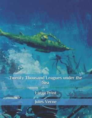 Twenty Thousand Leagues under the Sea: Large Print by Jules Verne