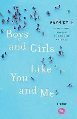 Boys and Girls Like You and Me: Stories by Aryn Kyle