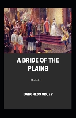 A Bride of the Plains (Illustrated) by Baroness Orczy