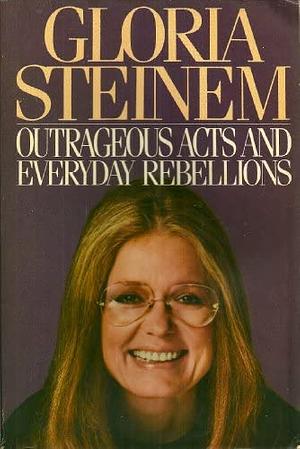 Outrageous Acts and Everyday Rebellions by Gloria Steinem