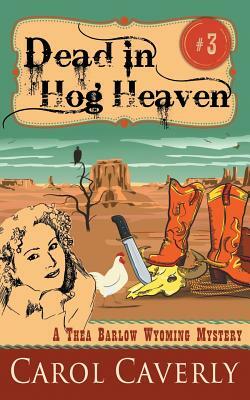 Dead in Hog Heaven (A Thea Barlow Wyoming Mystery, Book 3) by Carol Caverly