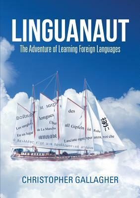 Linguanaut: The Adventure of Learning Foreign Languages by Christopher Gallagher