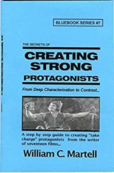 Creating Strong Protagonists by William C. Martell