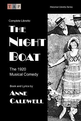 The Night Boat: The 1920 Musical Comedy: Complete Libretto by Anne Caldwell