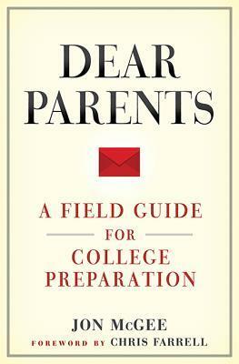 Dear Parents: A Field Guide for College Preparation by Jon McGee, Chris Farrell
