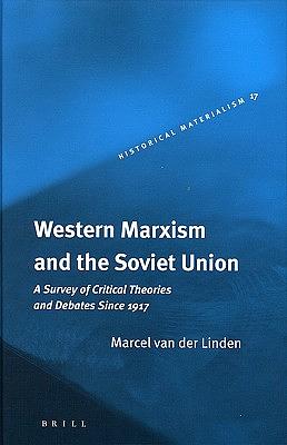 Western Marxism and the Soviet Union: A Survey of Critical Theories and Debates Since 1917 by Marcel van der Linden