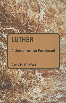 Luther: A Guide for the Perplexed by David M. Whitford