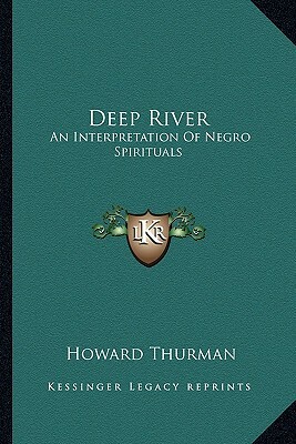Deep River: An Interpretation Of Negro Spirituals by Howard Thurman