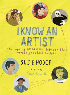 I Know an Artist: The Inspiring Connections Between the World's Greatest Artists by Susie Hodge