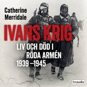 Ivans krig : liv och död i Röda armén 1939-1945 by Catherine Merridale