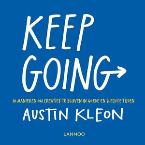 Keep going: 10 manieren om creatief te blijven in goede en slechte tijden by Austin Kleon, Fred Hendricks
