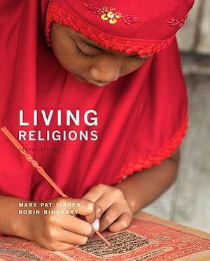 Living Religions (10th Edition) - Standalone book by Mary Pat Fisher, Mary Pat Fisher, Robin Rinehart