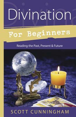 Divination for Beginners: Reading the Past, Present & Future by Scott Cunningham