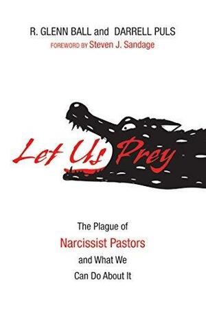 Let Us Prey: The Plague of Narcissist Pastors and What We Can Do About It by Darrell Puls, R. Glenn Ball, R. Glenn Ball, Steven J. Sandage