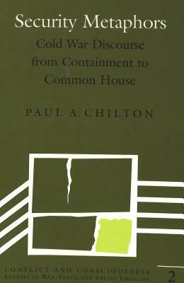 Security Metaphors: Cold War Discourse from Containment to Common House by Paul A. Chilton