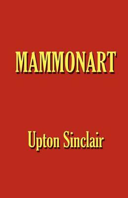 Mammonart - An Essay in Economic Interpretation by Upton Sinclair