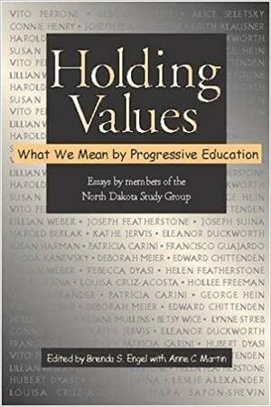 Holding Values: What We Mean by Progressive Education by Brenda S. Engel, Anne C. Martin