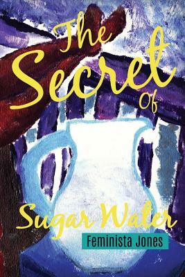 The Secret of Sugar Water by Feminista Jones