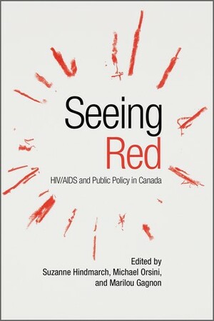 Seeing Red: HIV/AIDS and Public Policy in Canada by Marilou Gagnon, Suzanne Hindmarch, Michael Orsini