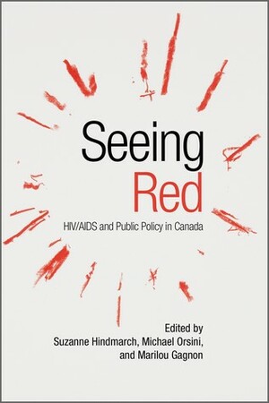 Seeing Red: HIV/AIDS and Public Policy in Canada by Michael Orsini, Marilou Gagnon, Suzanne Hindmarch