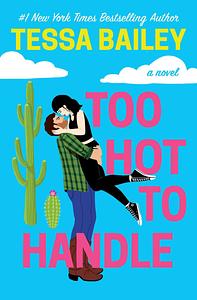 Too Hot to Handle by Tessa Bailey