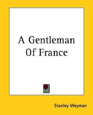 A Gentleman Of France by Stanley J. Weyman