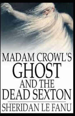 Madam Crowl's Ghost and the Dead Sexton Annotated by J. Sheridan Le Fanu
