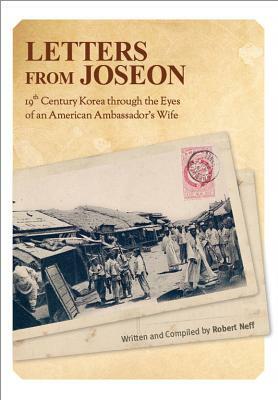 Letters from Joseon: 19th-Century Korea Through the Eyes of an American Ambassador's Wife by Robert Neff