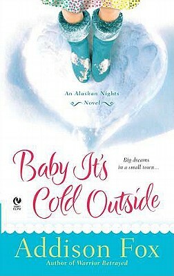 Baby It's Cold Outside: An Alaskan Nights Novel by Addison Fox