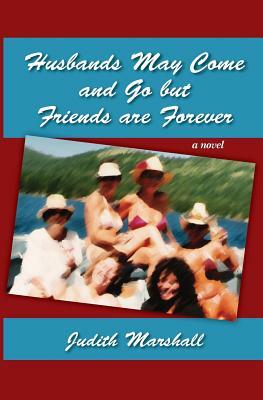 Husbands May Come and Go but Friends are Forever by Judith Marshall