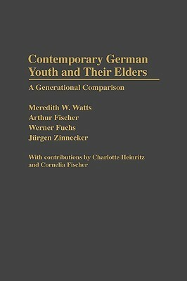 Contemporary German Youth and Their Elders: A Generational Comparison by Werner Fuchs, Arthur Fischer, Meredith W. Watts