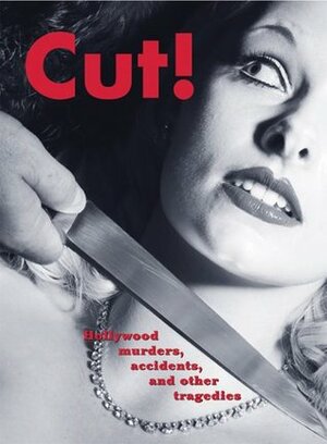 Cut!: Hollywood Murders, Accidents, and Other Tragedies by Andrew Brettell