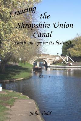 Cruising the Shropshire Union Canal (with one eye on its history) by John Todd