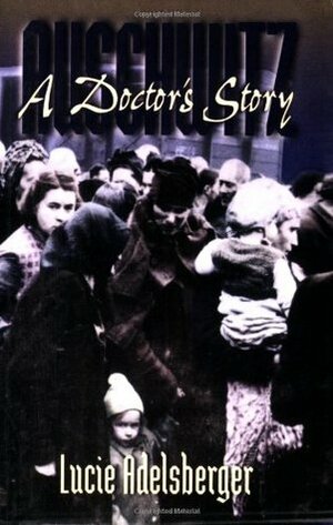 Auschwitz: A Doctor's Story by Deborah E. Lipstadt, Lucie Adelsberger, Susan H. Ray