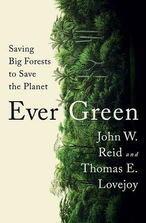 Ever Green: Saving Big Forests to Save the Planet by John W. Reid