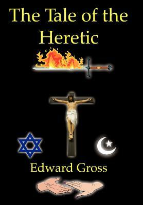 The Tale of the Heretic by Edward Gross