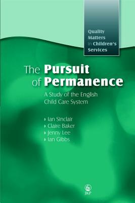 The Pursuit of Permanence: A Study of the English Child Care System by Claire Baker, Jenny Lee, Ian Sinclair