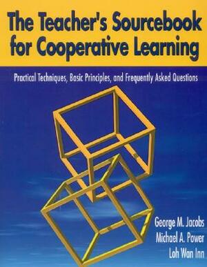 The Teacher's Sourcebook for Cooperative Learning: Practical Techniques, Basic Principles, and Frequently Asked Questions by Michael P. Power, George M. Jacobs, Wan Inn Loh