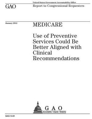 Medicare: use of preventive services could be better aligned with clinical recommendations: report to congressional requesters. by U. S. Government Accountability Office