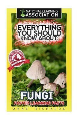 Everything You Should Know About Fungi by Anne Richards