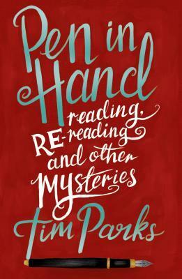 Pen in Hand: Reading, Rereading and other Mysteries by Tim Parks