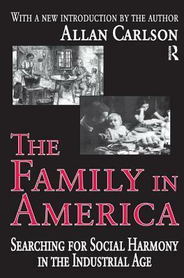 The Family in America: Searching for Social Harmony in the Industrial Age by Robert MCC Adams, Allan C. Carlson