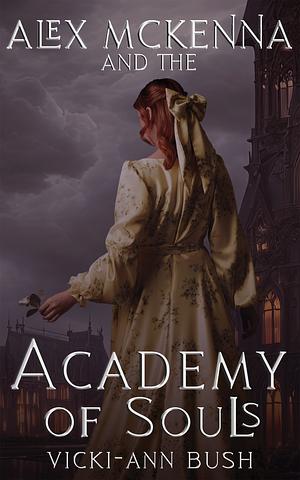 Alex McKenna and the Academy of Souls by Vicki-Ann Bush