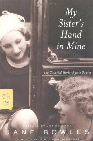 My Sister's Hand in Mine: The Collected Works of Jane Bowles by Joy Williams, Jane Bowles, Truman Capote