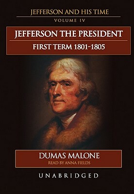 Jefferson the President, First Term, 1801-1805 by Dumas Malone