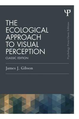 The Ecological Approach to Visual Perception: Classic Edition by James J. Gibson