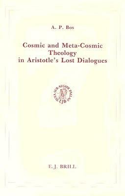 Cosmic and Meta-Cosmic Theology in Aristotle's Lost Dialogues by A.P. Bos