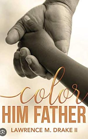 Color Him Father by Lawrence M. Drake II