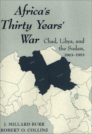 Africa's Thirty Years' War: Chad-libya-the Sudan, 1963-1993 by J. Millard Burr, Robert O. Collins