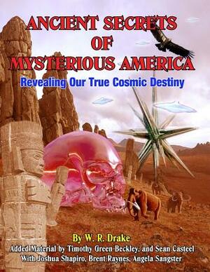 Ancient Secrets Of Mysterious America: Revealing Our True Cosmic Destiny by Timothy Green Beckley, Joshua Shapiro, Sean Casteel